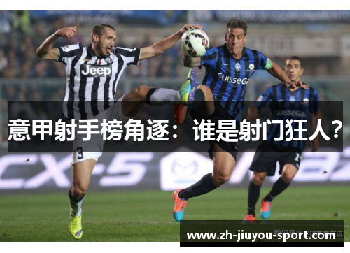 意甲射手榜角逐:谁是射门狂人? 意甲射手榜角逐:谁是射门狂人?