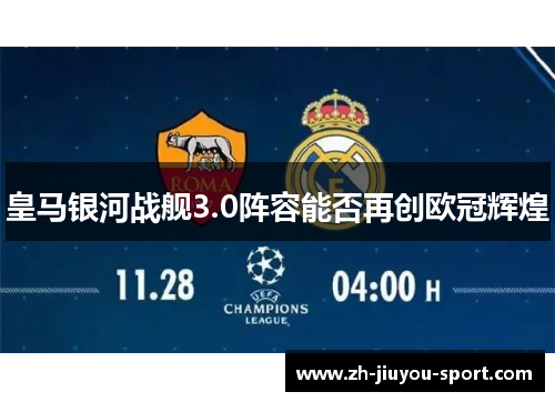 皇马银河战舰3.0阵容能否再创欧冠辉煌 皇马银河战舰3.0阵容能否再创欧冠辉煌