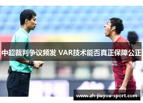 中超裁判争议频发 VAR技术能否真正保障公正 中超裁判争议频发 VAR技术能否真正保障公正