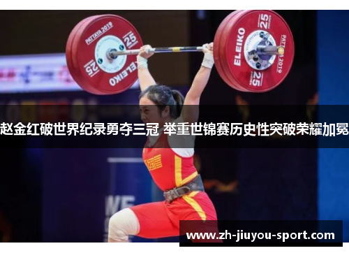 赵金红破世界纪录勇夺三冠 举重世锦赛历史性突破荣耀加冕 赵金红破世界纪录勇夺三冠 举重世锦赛历史性突破荣耀加冕