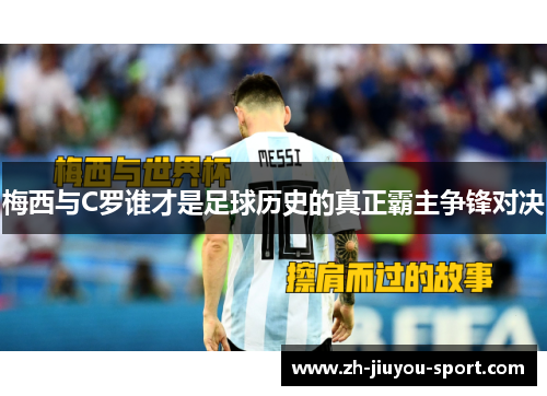 梅西与C罗谁才是足球历史的真正霸主争锋对决 梅西与C罗谁才是足球历史的真正霸主争锋对决