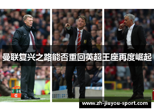 曼联复兴之路能否重回英超王座再度崛起 曼联复兴之路能否重回英超王座再度崛起