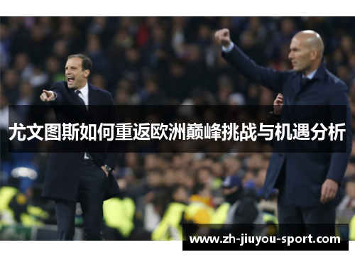 尤文图斯如何重返欧洲巅峰挑战与机遇分析 尤文图斯如何重返欧洲巅峰挑战与机遇分析