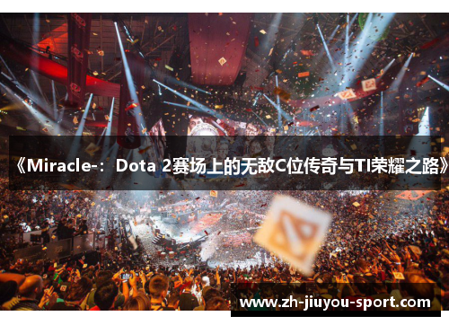 《Miracle-:Dota 2赛场上的无敌C位传奇与TI荣耀之路》 《Miracle-:Dota 2赛场上的无敌C位传奇与TI荣耀之路》
