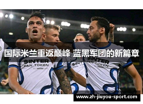 国际米兰重返巅峰 蓝黑军团的新篇章 国际米兰重返巅峰 蓝黑军团的新篇章
