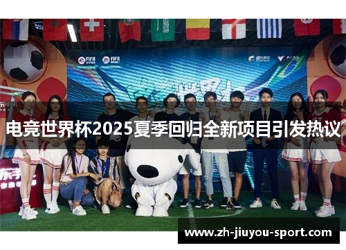 电竞世界杯2025夏季回归全新项目引发热议 电竞世界杯2025夏季回归全新项目引发热议