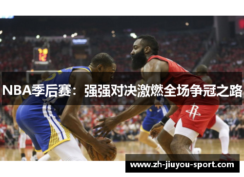 NBA季后赛:强强对决激燃全场争冠之路 NBA季后赛:强强对决激燃全场争冠之路