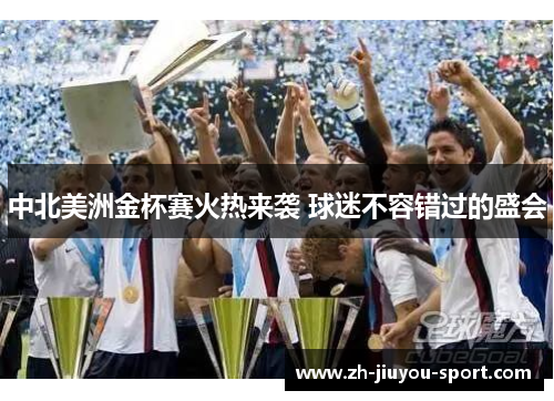 中北美洲金杯赛火热来袭 球迷不容错过的盛会 中北美洲金杯赛火热来袭 球迷不容错过的盛会