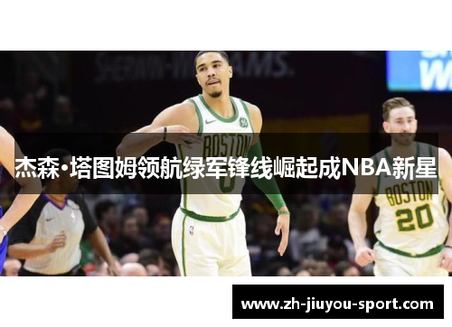 杰森·塔图姆领航绿军锋线崛起成NBA新星