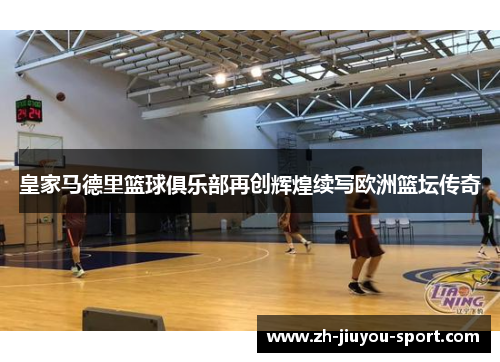 皇家马德里篮球俱乐部再创辉煌续写欧洲篮坛传奇 皇家马德里篮球俱乐部再创辉煌续写欧洲篮坛传奇