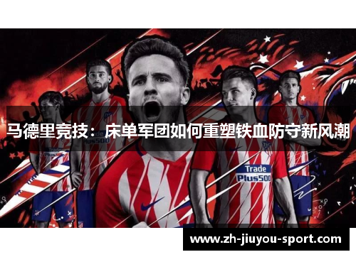 马德里竞技:床单军团如何重塑铁血防守新风潮 马德里竞技:床单军团如何重塑铁血防守新风潮
