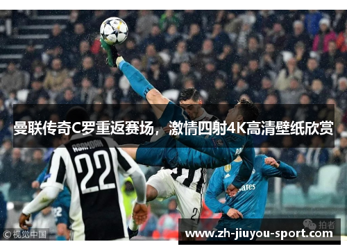 曼联传奇C罗重返赛场,激情四射4K高清壁纸欣赏 曼联传奇C罗重返赛场,激情四射4K高清壁纸欣赏