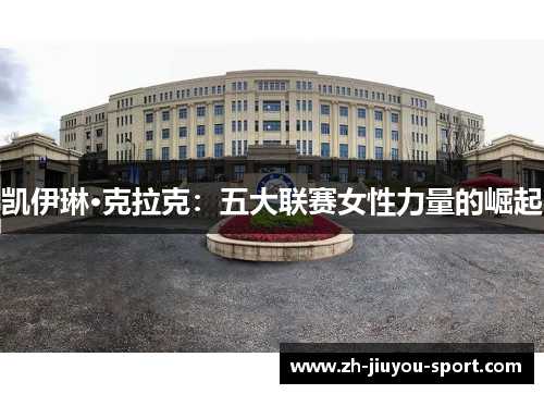 凯伊琳·克拉克:五大联赛女性力量的崛起 凯伊琳·克拉克:五大联赛女性力量的崛起