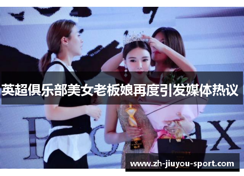 英超俱乐部美女老板娘再度引发媒体热议 英超俱乐部美女老板娘再度引发媒体热议