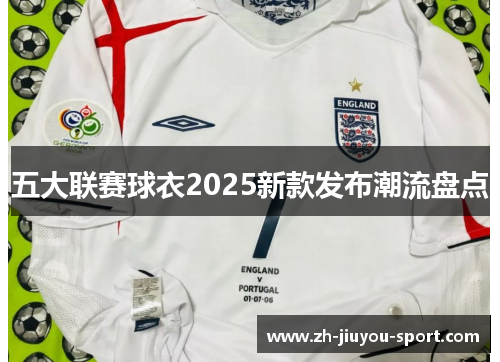五大联赛球衣2025新款发布潮流盘点 五大联赛球衣2025新款发布潮流盘点