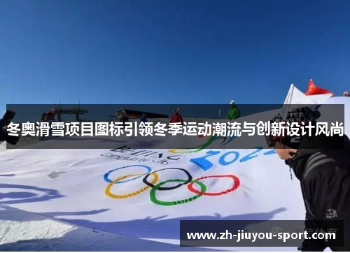 冬奥滑雪项目图标引领冬季运动潮流与创新设计风尚 冬奥滑雪项目图标引领冬季运动潮流与创新设计风尚